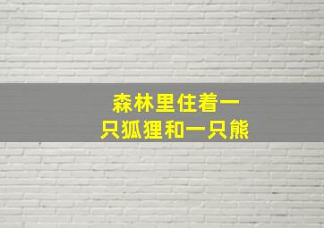 森林里住着一只狐狸和一只熊