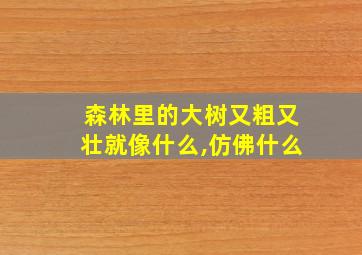 森林里的大树又粗又壮就像什么,仿佛什么