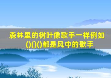 森林里的树叶像歌手一样例如()()()都是风中的歌手