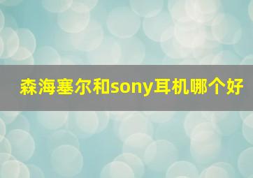 森海塞尔和sony耳机哪个好