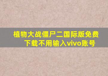 植物大战僵尸二国际版免费下载不用输入vivo账号