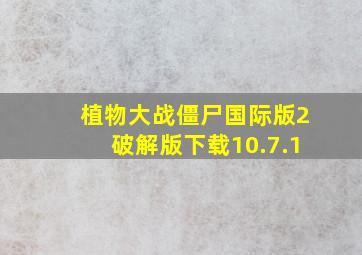 植物大战僵尸国际版2破解版下载10.7.1