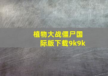 植物大战僵尸国际版下载9k9k