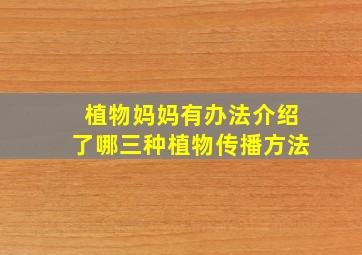 植物妈妈有办法介绍了哪三种植物传播方法