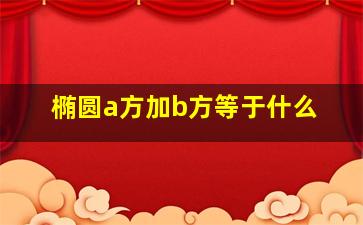 椭圆a方加b方等于什么