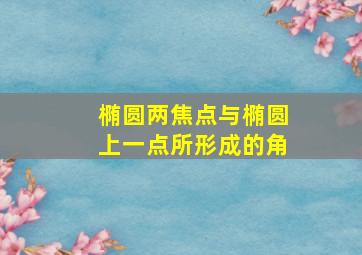 椭圆两焦点与椭圆上一点所形成的角