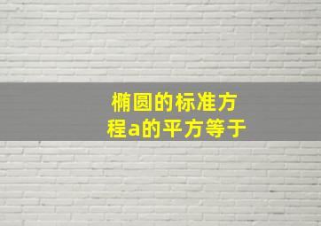 椭圆的标准方程a的平方等于