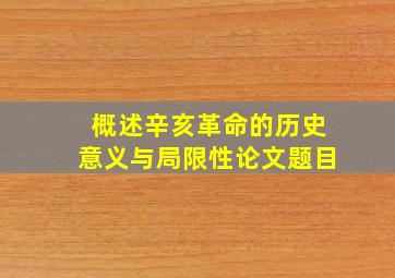 概述辛亥革命的历史意义与局限性论文题目