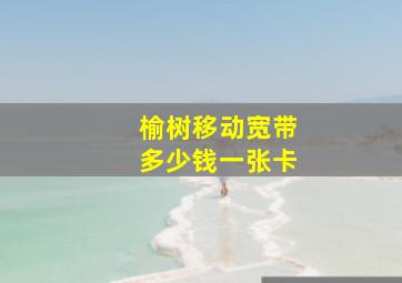 榆树移动宽带多少钱一张卡