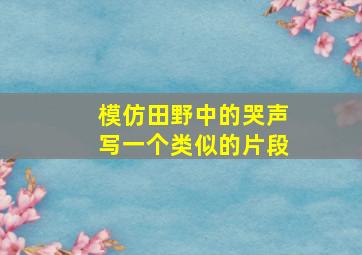 模仿田野中的哭声写一个类似的片段