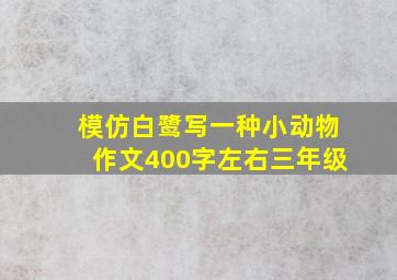 模仿白鹭写一种小动物作文400字左右三年级