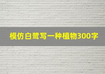 模仿白鹭写一种植物300字