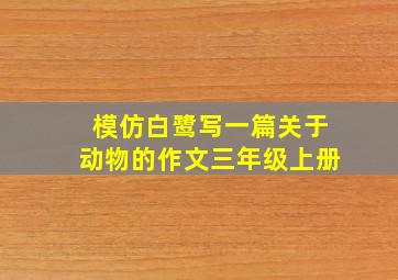 模仿白鹭写一篇关于动物的作文三年级上册