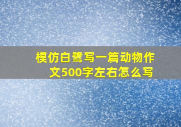 模仿白鹭写一篇动物作文500字左右怎么写