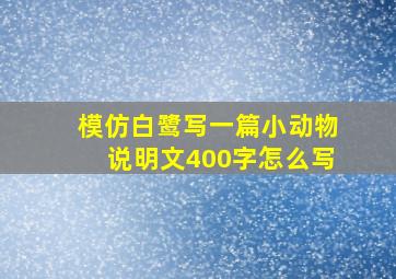 模仿白鹭写一篇小动物说明文400字怎么写