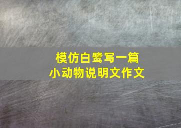 模仿白鹭写一篇小动物说明文作文