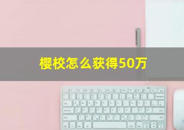 樱校怎么获得50万