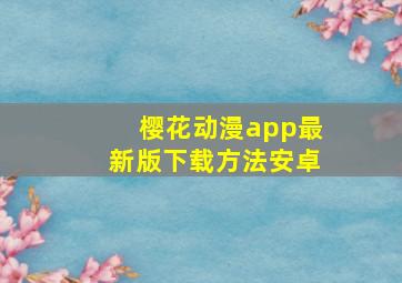 樱花动漫app最新版下载方法安卓