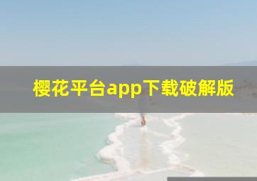 樱花平台app下载破解版