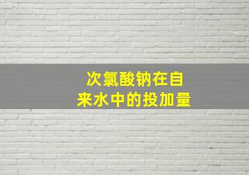 次氯酸钠在自来水中的投加量