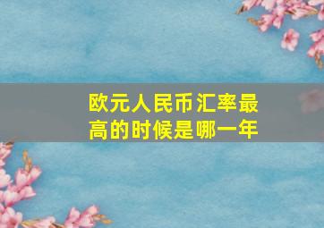 欧元人民币汇率最高的时候是哪一年