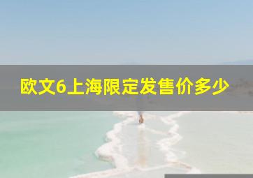 欧文6上海限定发售价多少