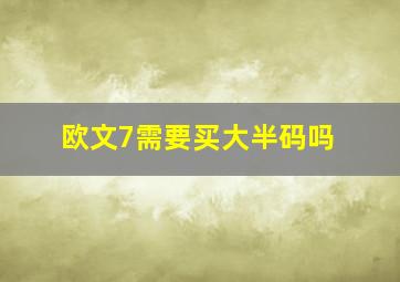 欧文7需要买大半码吗