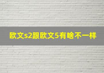 欧文s2跟欧文5有啥不一样