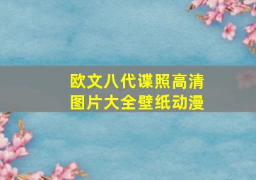 欧文八代谍照高清图片大全壁纸动漫