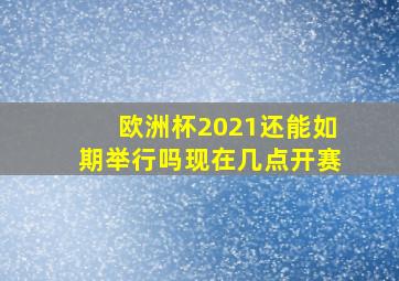 欧洲杯2021还能如期举行吗现在几点开赛