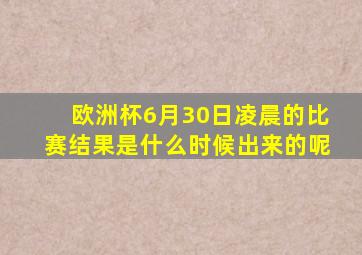 欧洲杯6月30日凌晨的比赛结果是什么时候出来的呢