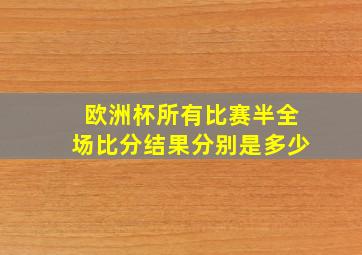 欧洲杯所有比赛半全场比分结果分别是多少