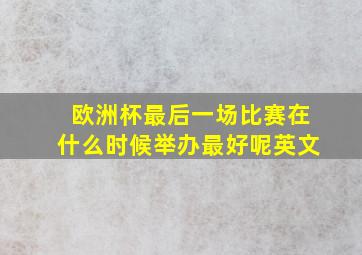 欧洲杯最后一场比赛在什么时候举办最好呢英文