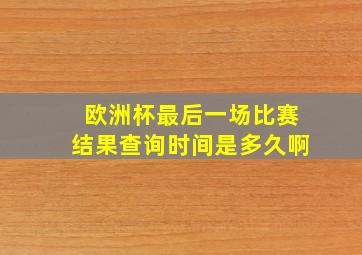 欧洲杯最后一场比赛结果查询时间是多久啊