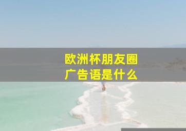 欧洲杯朋友圈广告语是什么