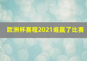 欧洲杯赛程2021谁赢了比赛