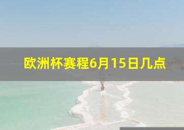 欧洲杯赛程6月15日几点