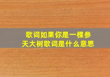 歌词如果你是一棵参天大树歌词是什么意思