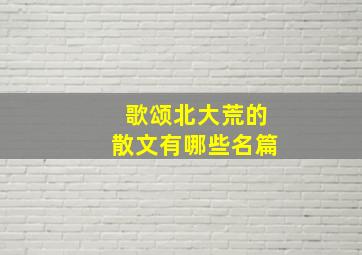 歌颂北大荒的散文有哪些名篇