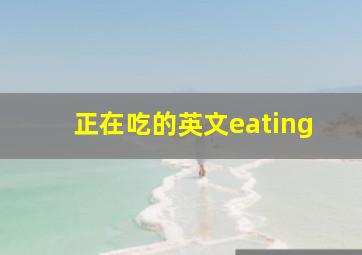 正在吃的英文eating