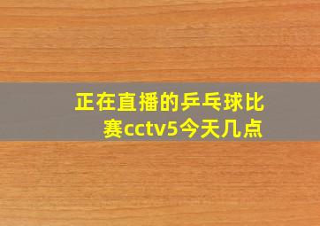 正在直播的乒乓球比赛cctv5今天几点