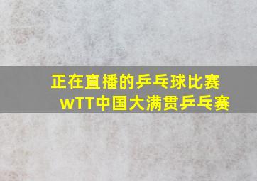 正在直播的乒乓球比赛wTT中国大满贯乒乓赛