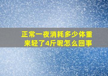 正常一夜消耗多少体重来轻了4斤呢怎么回事