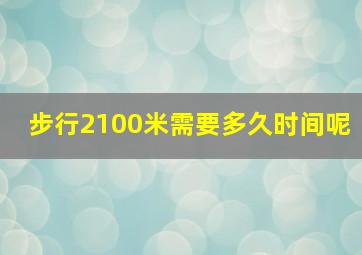 步行2100米需要多久时间呢