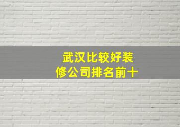 武汉比较好装修公司排名前十