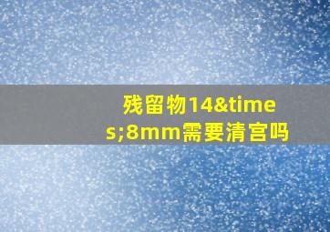 残留物14×8mm需要清宫吗