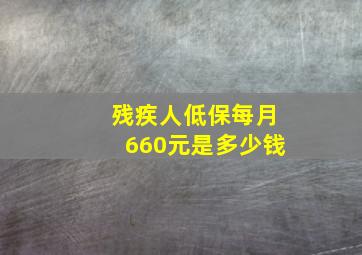 残疾人低保每月660元是多少钱