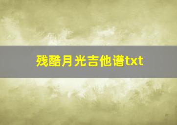 残酷月光吉他谱txt