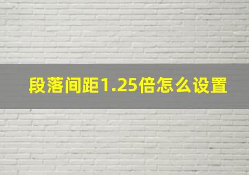 段落间距1.25倍怎么设置