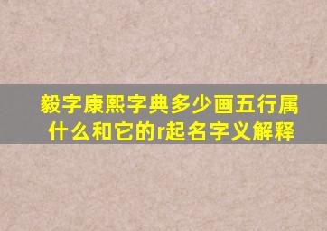 毅字康熙字典多少画五行属什么和它的r起名字义解释